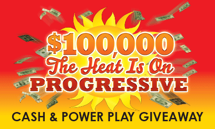$100,000 The Heat Is On Progressive Cash & Power Play Giveaway