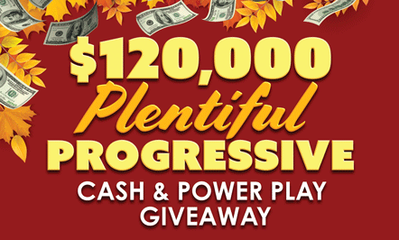 $120,000 Plentiful Progressive Cash & Power Play Giveaway