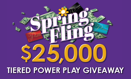 $25,000 Spring Fling Tiered Power Play Giveaway